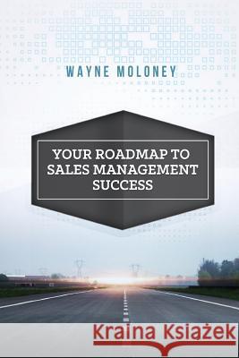 Your Roadmap to Sales Management Success Wayne Moloney 9781925219654 Moshpit Publishing - książka