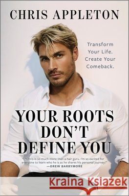 Your Roots Don't Define You: Transform Your Life. Create Your Comeback. Chris Appleton 9781335001429 Hanover Square Press - książka