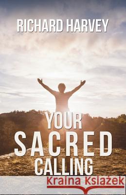 Your Sacred Calling: Awakening the Soul to a Spiritual Life in the 21st Century Richard Harvey 9781786129031 Austin Macauley Publishers - książka
