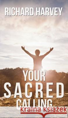 Your Sacred Calling: Awakening the Soul to a Spiritual Life in the 21st Century Richard Harvey 9781786129048 Austin Macauley Publishers - książka