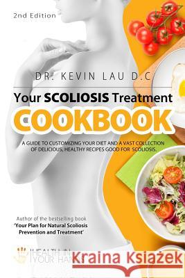 Your Scoliosis Treatment Cookbook (2nd Edition): A guide to customizing your diet and a vast collection of delicious, healthy recipes treat scoliosis. Lau, Kevin 9789811147302 Kevin Lau - książka