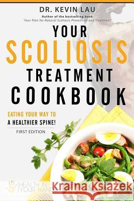 Your Scoliosis Treatment Cookbook: Eating your way to a healthier spine! Lau, Kevin 9789810911010 Health in Your Hands - książka