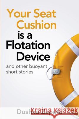 Your Seat Cushion Is A Flotation Device: and other buoyant short stories Mihaela, Cocea 9781976050336 Createspace Independent Publishing Platform - książka