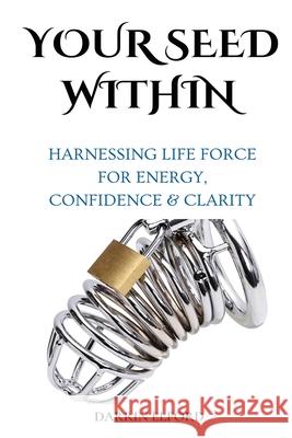 Your Seed Within: Harnessing Life Force for Energy, Confidence & Clarity Darrin Elford 9781991363350 Darrin Elford - książka