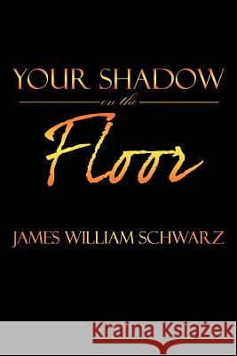 Your Shadow on the Floor James William Schwarz 9781477154885 Xlibris Corporation - książka