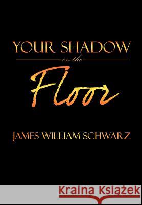 Your Shadow on the Floor James William Schwarz 9781477154892 Xlibris Corporation - książka