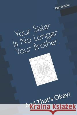 Your Sister Is No Longer Your Brother, And That's Okay! Bert Brazier 9781082701481 Independently Published - książka