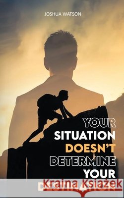 Your Situation Doesn't Determine Your Destination Joshua Watson 9798330296330 Gotham Books - książka