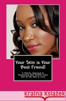 Your Skin is Your Best Friend!: A Holistic Approach to Maintaining that Youthful Glow That We All Want & Love! Tonisha L. Dawson 9781544914695 Createspace Independent Publishing Platform - książka