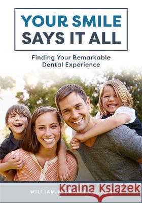 Your Smile Says It All: Finding Your Remarkable Dental Experience William W. Brown 9781599329628 Advantage Media Group - książka