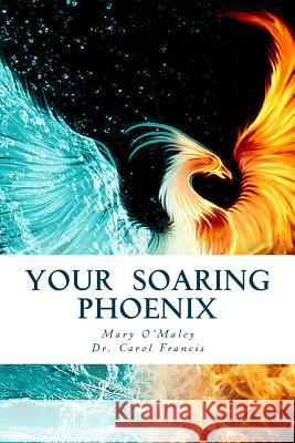 Your Soaring Phoenix: Profound Tools for Spiritual Ascension With 26 Spiritual Teachers O'Maley, Mary 9781941846018 Your Soaring Phoenix - książka