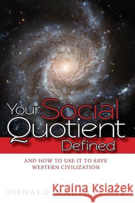 Your Social Quotient Defined: And How to Use it to Save Western Civilization MacFarlane, Donald 9781523254460 Createspace Independent Publishing Platform - książka