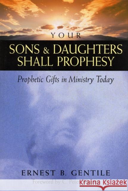 Your Sons & Daughters Shall Prophesy: Prophetic Gifts in Ministry Today Ernest B. Gentile 9780800792695 CHOSEN BOOKS - książka