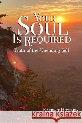 Your Soul Is Required: Truth of the Unending Self Lisa Kee Katrece Howard 9780988183063 Lorraine Seth - książka