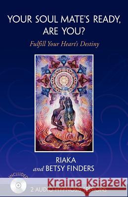 Your Soul Mate's Ready, Are You?: Fulfill Your Heart's Destiny Riaka                                    Betsy Finders 9781936780518 Mill City Press, Inc. - książka