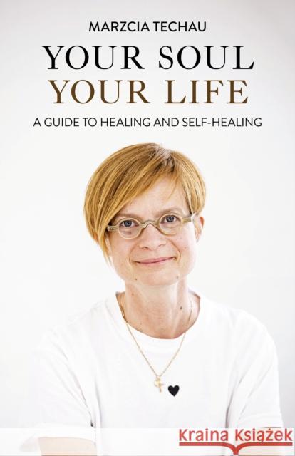 Your Soul, Your Life: A GUIDE TO HEALING AND SELF-HEALING Marzcia Techau 9781803416571 Collective Ink - książka