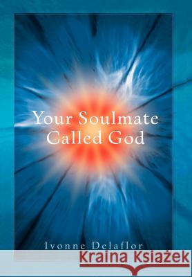 Your Soulmate Called God Ivonne Delaflor 9780595671359 iUniverse - książka