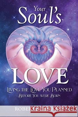 Your Soul's Love: Living the Love You Planned Before You Were Born Robert Schwartz 9780578754925 Whispering Winds Press, LLC - książka