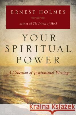 Your Spiritual Power: A Collection of Inspirational Writings Ernest Holmes 9780399162244 Jeremy P. Tarcher - książka