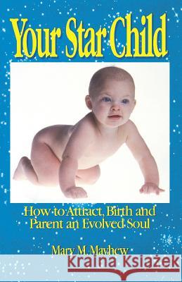 Your Star Child: Attracting, Birthing and Parenting an Evolved Soul Mary M. Mayhew 9780963850225 Sunstar Publishing,U.S. - książka