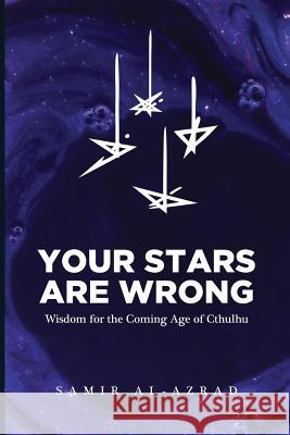 Your Stars Are Wrong: Wisdom for the Coming Age of Cthulhu Samir Al-Azrad 9781732721708 Not Avail - książka