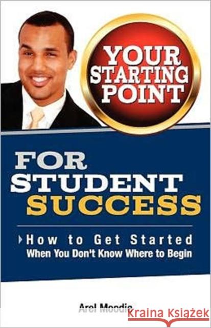 Your Starting Point for Student Success Arel Moodie 9780982431900 Arel Moodie International - książka