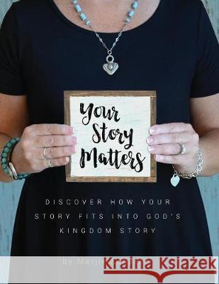 Your Story Matters: Discover How Your Story Fits Into God's Kingdom Story Marjie Schaefer McKenney Lisa 9780997233384 Flourish Through the Word - książka