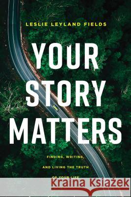 Your Story Matters: Finding, Writing, and Living the Truth of Your Life Leslie Leyland Fields 9781641582193 NavPress Publishing Group - książka