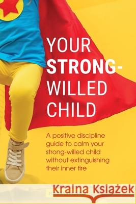 Your Strong-Willed Child: A Positive Discipline Guide to Calm Your Strong-Willed Child Without Extinguishing Their Inner Fire Jordan Waldrop 9781777262631 Elkholy - książka