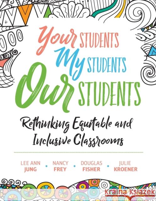 Your Students, My Students, Our Students: Rethinking Equitable and Inclusive Classrooms Lee Ann Jung Nancy Frey Douglas Fisher 9781416628095 ASCD - książka