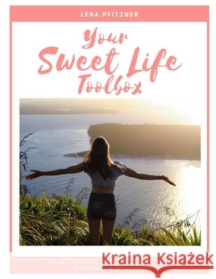 Your Sweet Life Toolbox: Your Exercise Book to Living YOUR Happy, Healthy Life Lena Pfitzner 9781674848679 Independently Published - książka