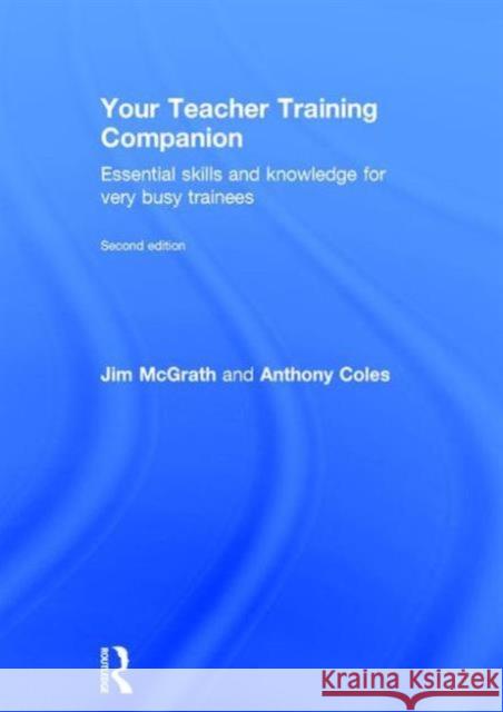 Your Teacher Training Companion: Essential Skills and Knowledge for Very Busy Trainees Jim McGrath 9781138841963 Taylor & Francis Group - książka