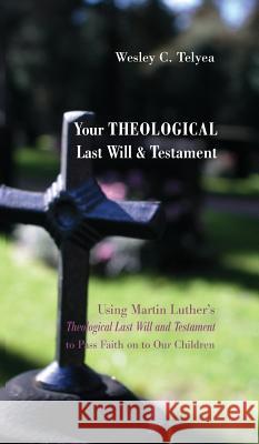Your Theological Last Will and Testament Wesley C Telyea 9781498269322 Resource Publications (CA) - książka