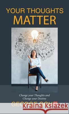 Your Thoughts Matter: Change Your Thoughts and Change Your Destiny George Goh 9781543748475 Partridge Publishing Singapore - książka