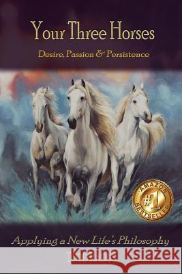 Your Three Horses: Desire, Passion & Persistence, Applying a New Life's Philosophy. Badger, Cat 9781790358151 Independently Published - książka