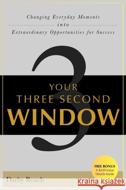 Your Three Second Window: Changing Everyday Moments Into Extraordinary Opportunities for Success Darby Roach 9781600377136 Morgan James Publishing - książka