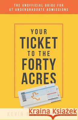 Your Ticket to the Forty Acres: The Unofficial Guide for UT Undergraduate Admissions Kevin Robert Martin 9781521850619 Independently Published - książka