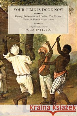 Your Time Is Done Now: Slavery, Resistance, and Defeat: The Maroon Trials of Dominica (1813-1814) Polly Pattullo 9781583675595 Monthly Review Press,U.S. - książka