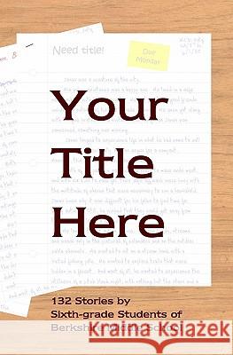 Your Title Here: 132 Stories by Six-Grade Students of Berkshire Middle School Daniel Fisher 9781419666735 Booksurge Publishing - książka