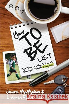 Your To Be List: Turn Those Dreaded To-Do's Into Meaningful Moments Every Day McMahon, James 9780984320707 Wisdomology Publishing - książka