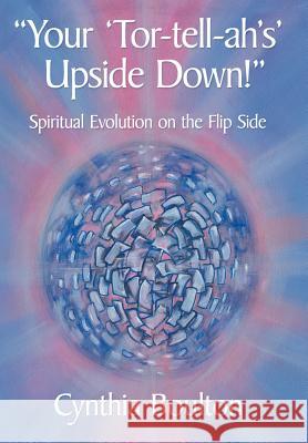 Your 'Tor-tell-ah's' Upside Down!: Spiritual Evolution on the Flip Side Boulton, Cynthia 9781469197326 Xlibris Corporation - książka