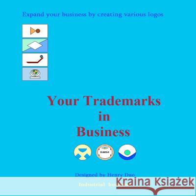 Your trademarks in business: Expand your business by creating various logos Duo, Henry 9781466349469 Createspace - książka