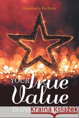 Your True Value Is Inestimable Anastasia Fechner 9781984568991 Xlibris Us - książka