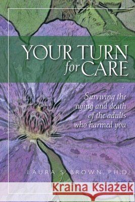 Your turn for care: Surviving the aging and death of the adults who harmed you Brown, Laura S. 9781478274186 Createspace - książka