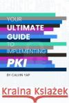 Your Ultimate Guide to Implementing PKI Crystal Loh Calvin Yap  9789811875960 Calvin Yap