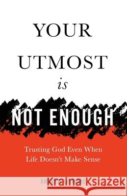 Your Utmost Is Not Enough: Trusting God Even When Life Doesn't Make Sense Andrew Gilmore 9781737100805 Sequoyah Trails Press - książka