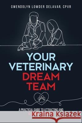 Your Veterinary Dream Team: A Practical Guide to Attracting and Retaining Top Talent Gwendolyn Delavar 9781953315618 Press 49 - książka