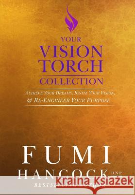 Your Vision Torch! Collection: Success Blueprint for Achieving Your Dreams, Igniting Your Vision, & Re-engineering Your Purpose Hancock, Fumi 9780990584896 Princess of Suburbia - książka