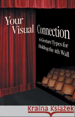 Your Visual Connection: Six Gesture Types for Holding the Fourth Wall Colum Parke Morgan 9781544540085 Lioncrest Publishing - książka