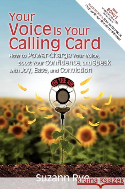 Your Voice Is Your Calling Card: How to Power-Charge Your Voice, Boost Your Confidence, and Speak with Joy, Ease, and Conviction Suzann Rye 9781600375675 Morgan James Publishing - książka